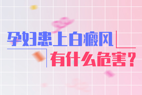 白癜风对孕妇有什么危害呢？